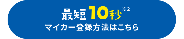 最短10秒 マイカー登録方法はこちら